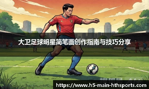 大卫足球明星简笔画创作指南与技巧分享